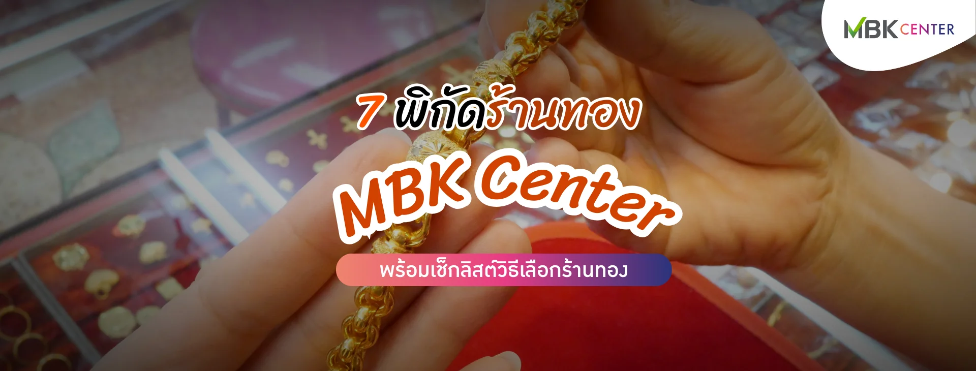 7 พิกัดร้านทอง MBK Center พร้อมเช็กลิสต์วิธีเลือกร้านทอง
